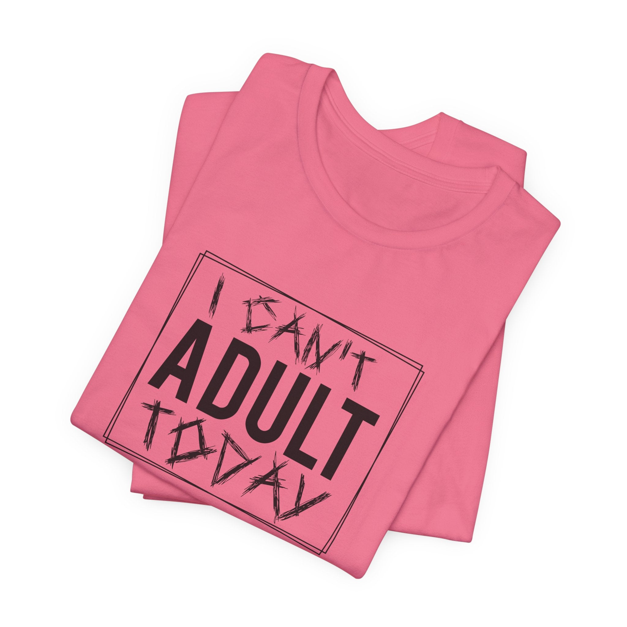 I Cant Adult Today T-Shirt: Funny T-Shirt for When You Need a Break