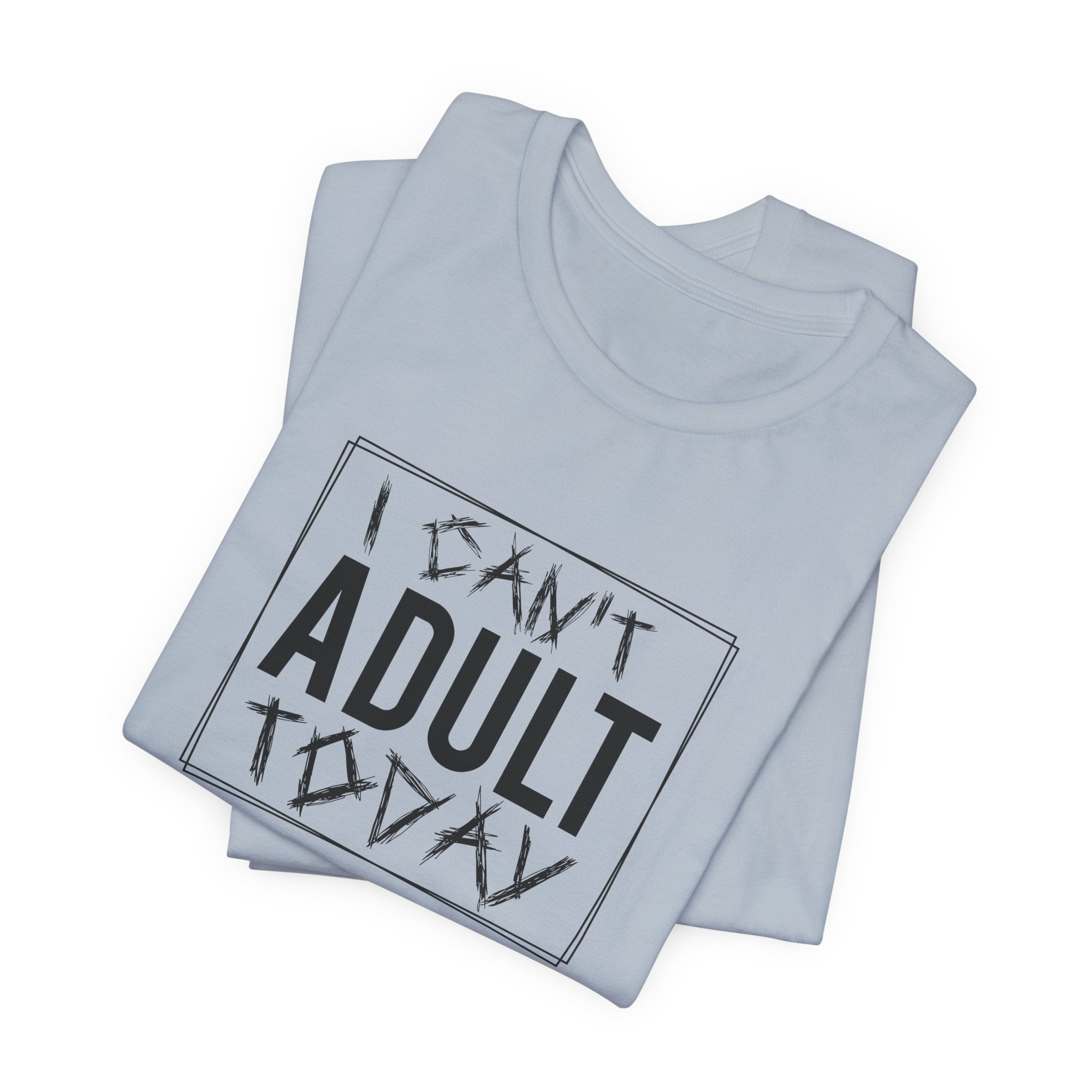 I Cant Adult Today T-Shirt: Funny T-Shirt for When You Need a Break