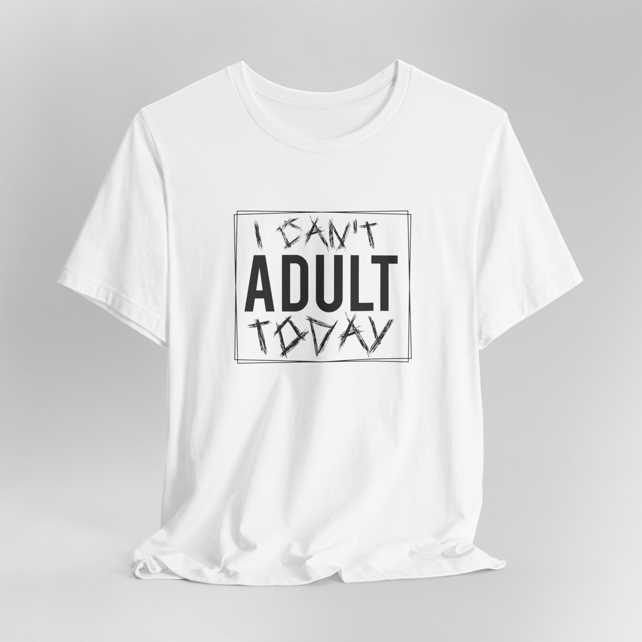 I Cant Adult Today T-Shirt: Funny T-Shirt for When You Need a Break