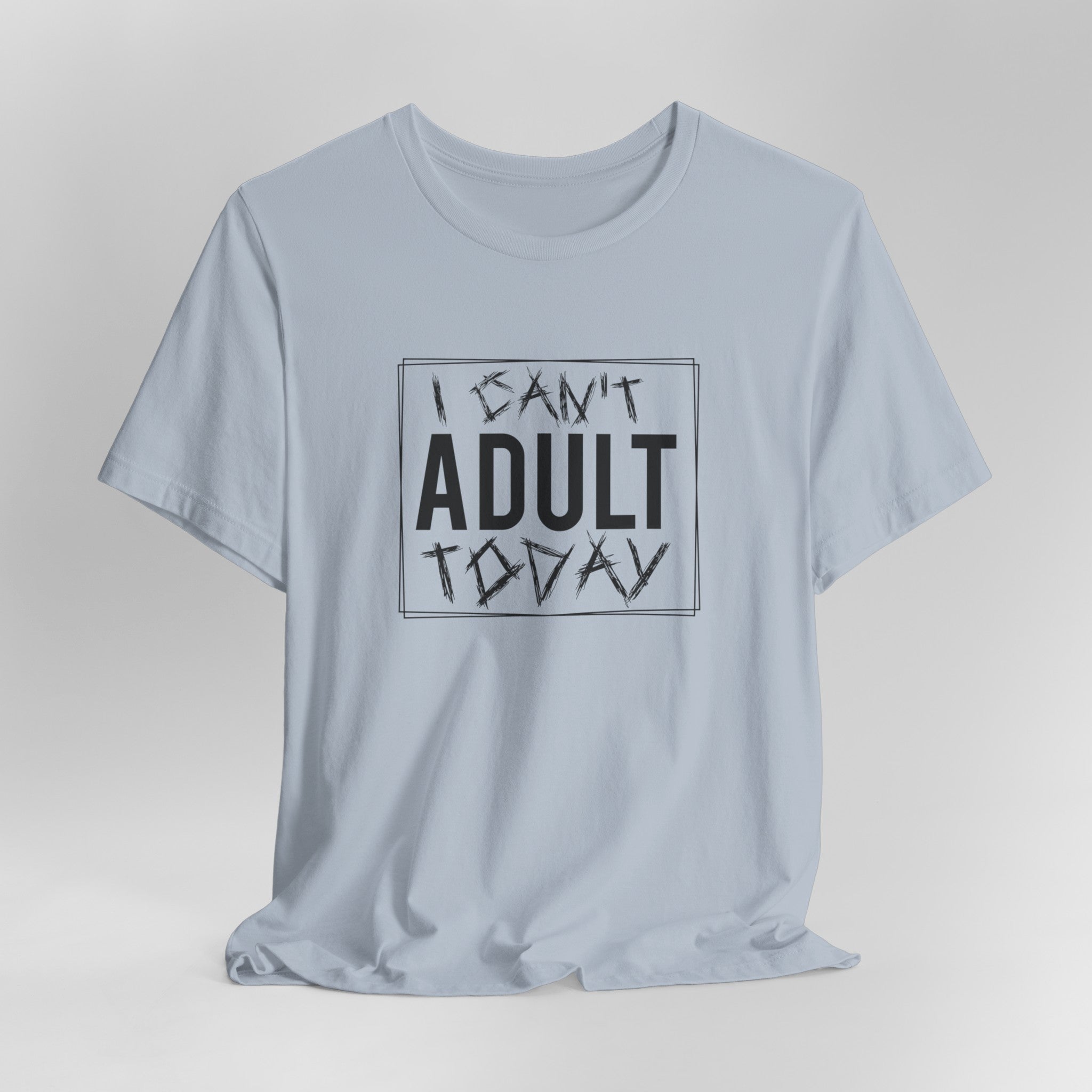 I Cant Adult Today T-Shirt: Funny T-Shirt for When You Need a Break