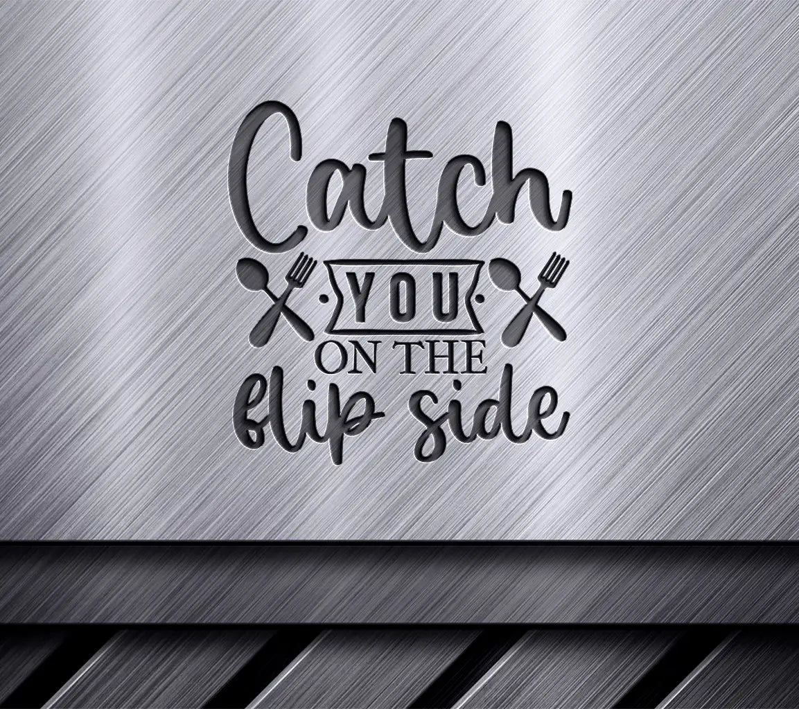 Catch You on the Flip Side Funny Kitchen SVG Sign SVG