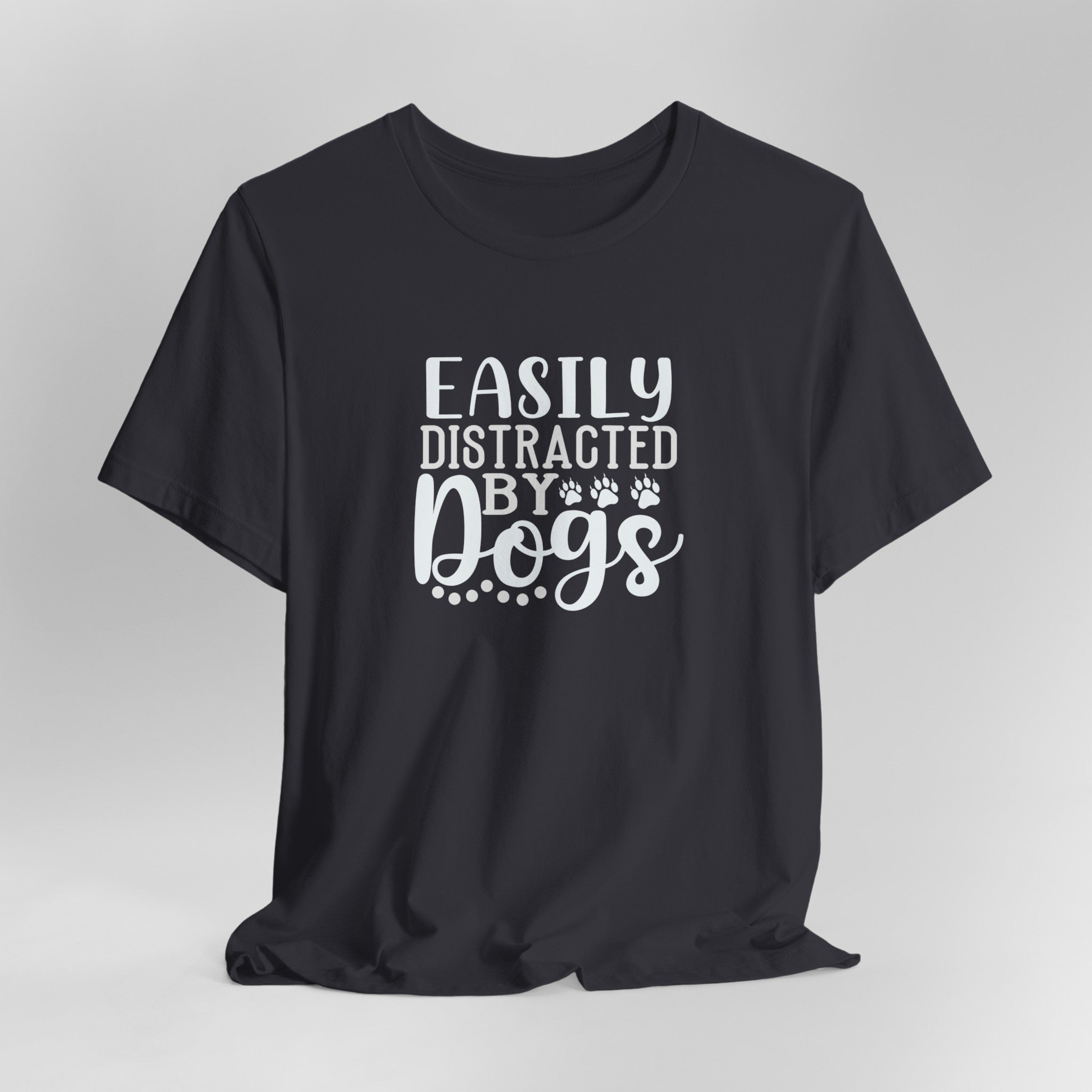 Easily Distracted by Dogs Animal Lover Tee | Perfect T-Shirt For Dog Moms or Dog Dads