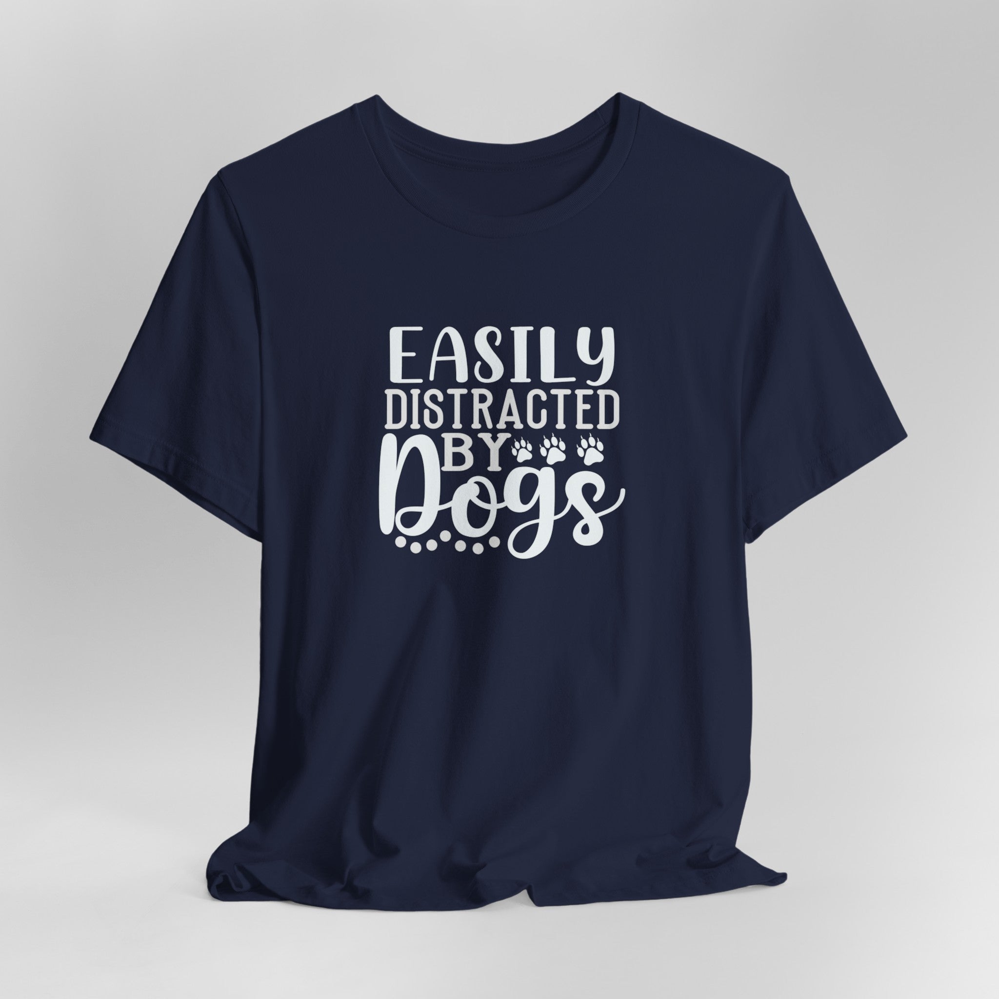 Easily Distracted by Dogs Animal Lover Tee | Perfect T-Shirt For Dog Moms or Dog Dads