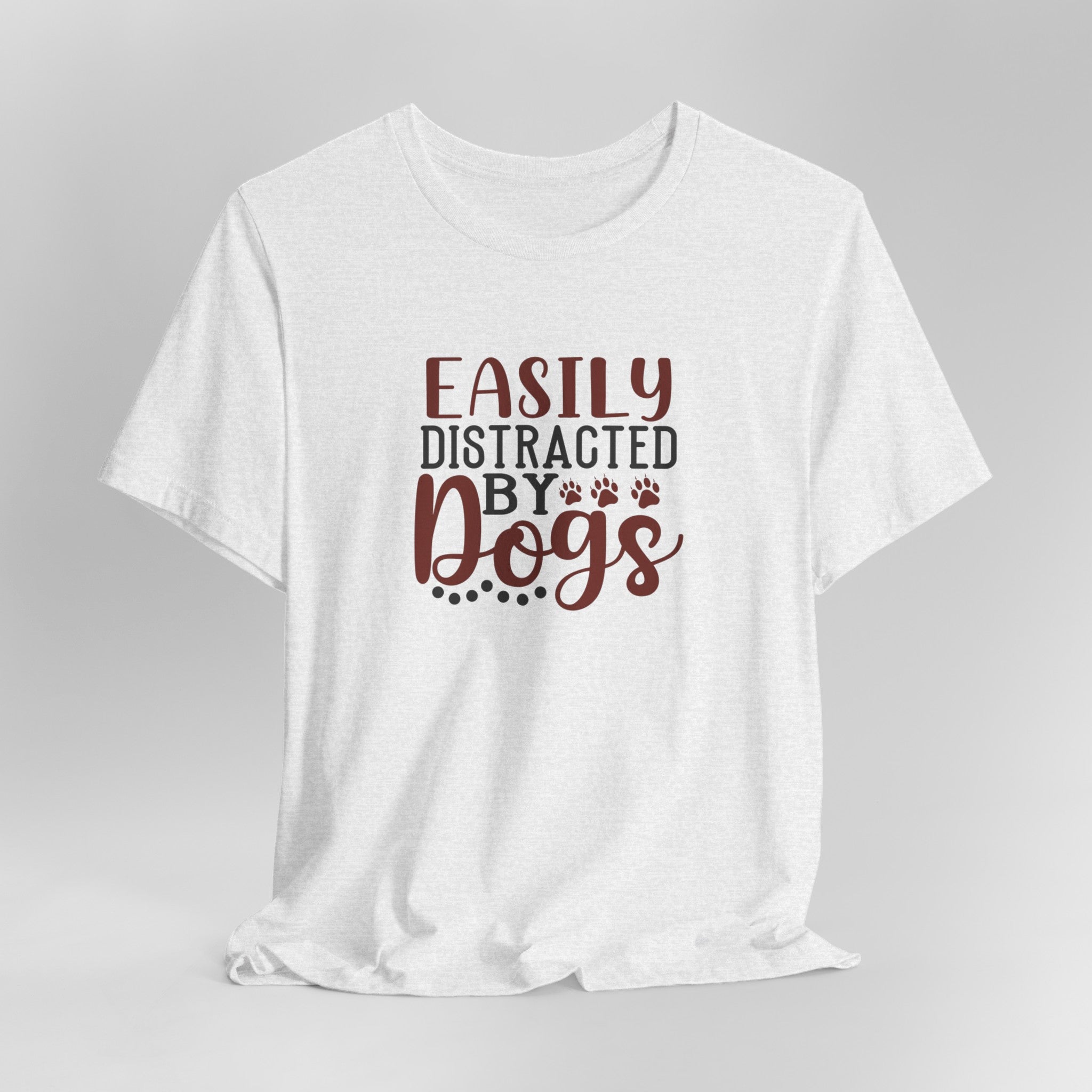 Easily Distracted by Dogs Animal Lover Tee | Perfect T-Shirt For Dog Moms or Dog Dads