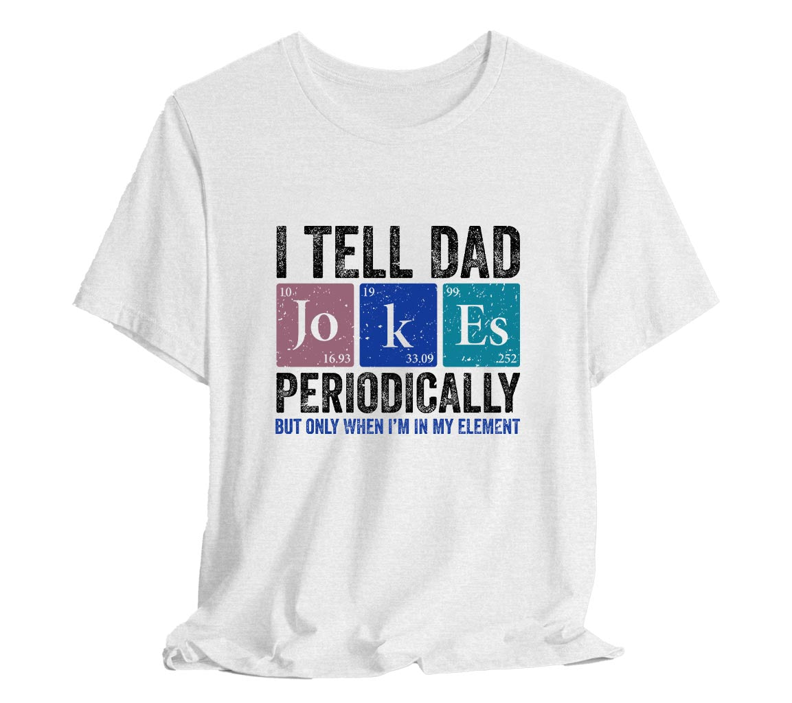 I Tell Dad Jokes Periodically Dad T-Shirt But Only When I'm In My Element | Funny T-Shirt For New Dads. Father's Day T-Shirt, Gift For Dad, Funny Dad shirt, Dad Joke Shirt, Science Dad Shirt, Chemistry Dad Shirt, Men's Graphic Tee, Punny Dad Shirt, Periodic Table Shirt, Bella Canvas 3001 t-shirt