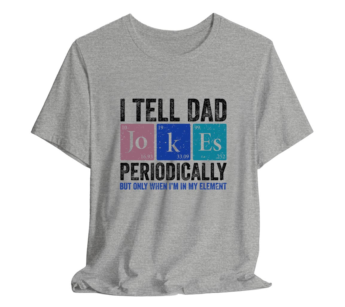 I Tell Dad Jokes Periodically Dad T-Shirt But Only When I'm In My Element | Funny T-Shirt For New Dads. Father's Day T-Shirt, Gift For Dad, Funny Dad shirt, Dad Joke Shirt, Science Dad Shirt, Chemistry Dad Shirt, Men's Graphic Tee, Punny Dad Shirt, Periodic Table Shirt, Bella Canvas 3001 t-shirt