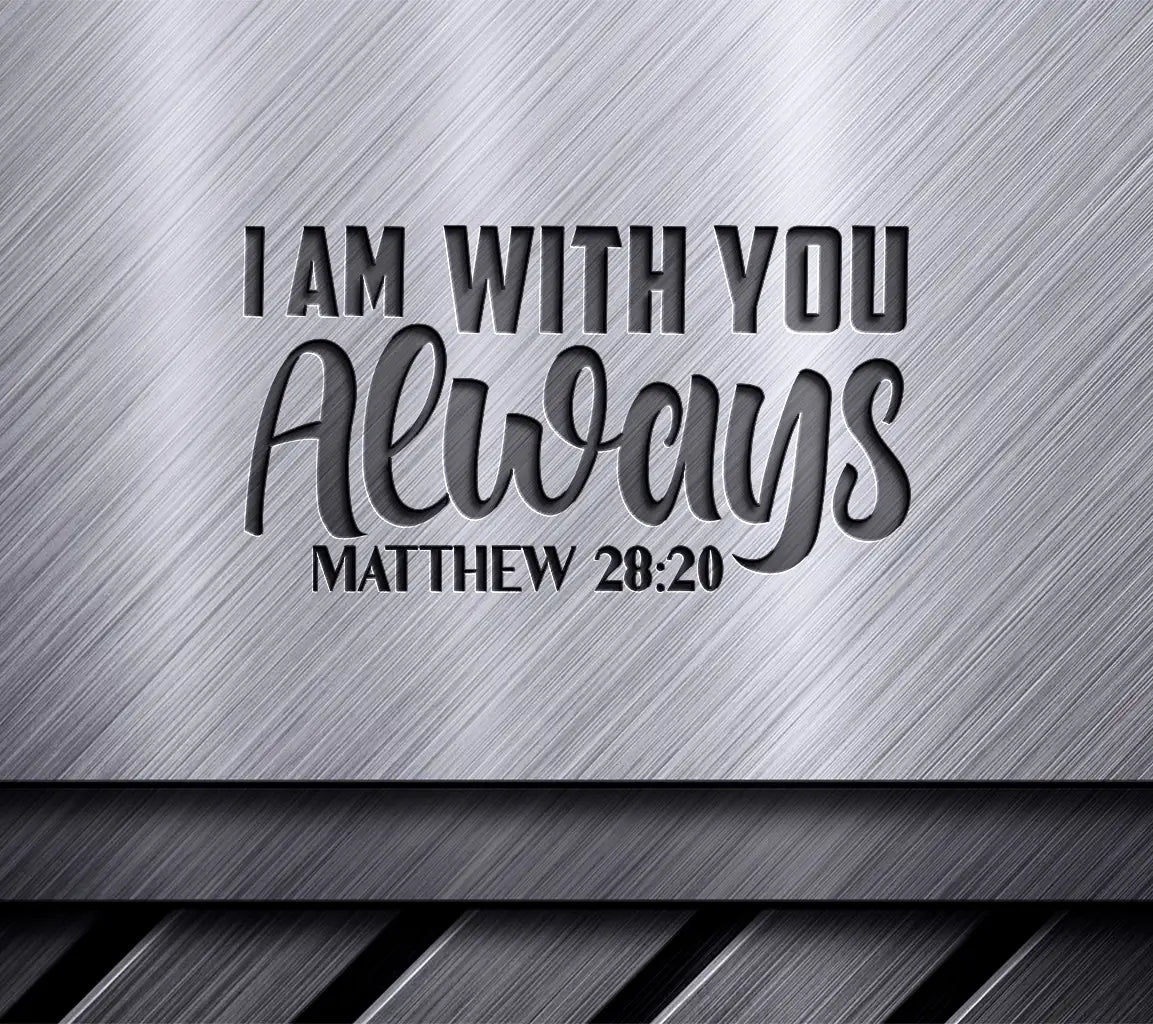 I Am With You Always - Matthew 2820 -  SVG SVG