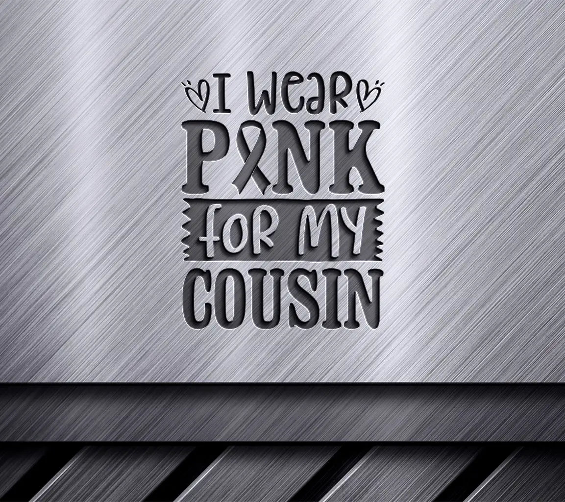 I Wear Pink For My Cousin - Breast Cancer Awareness SVG SVG