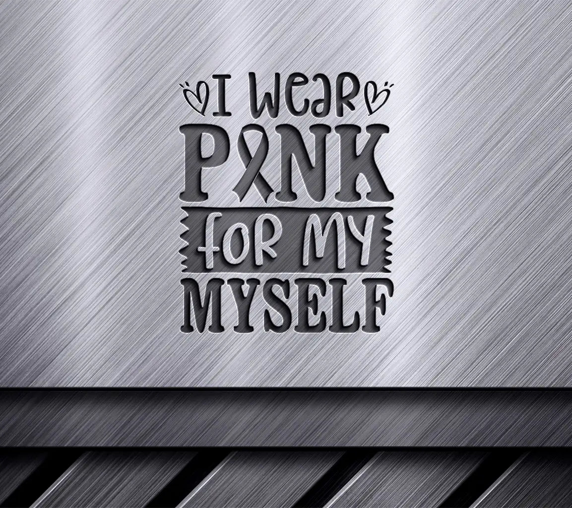 I Wear Pink For Myself SVG - Breast Cancer Awareness Design SVG