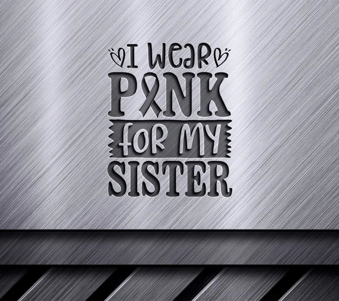 I Wear Pink For My Sister SVG - Breast Cancer Awareness Poster SVG