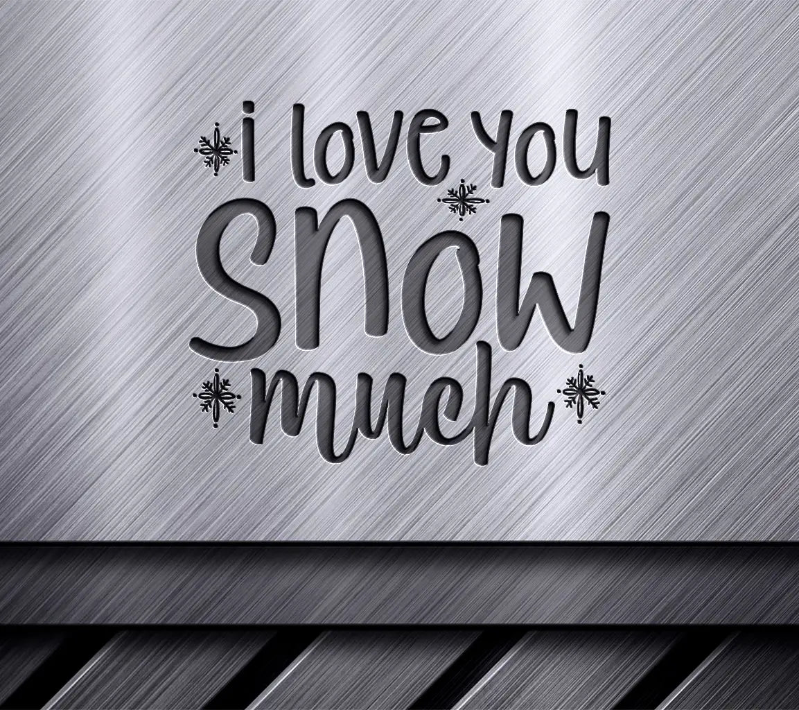 I Love You Snow Much  Christmas SVG with Snowflakes SVG