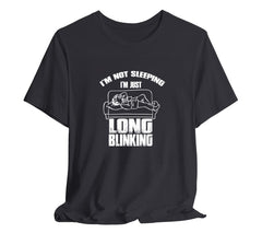 I'm Not Sleeping, I'm Just Long Blinking T-Shirt for Dad, T-Shirt For  | Dad, Fathers Day Gift, Funny Shirt