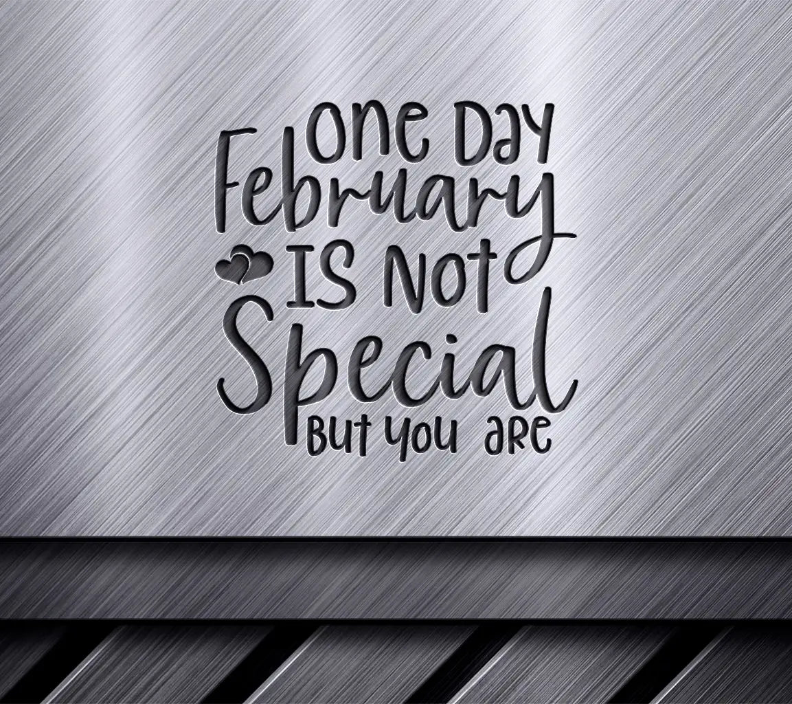 One Day February Is Not Special But You Are SVG Design SVG