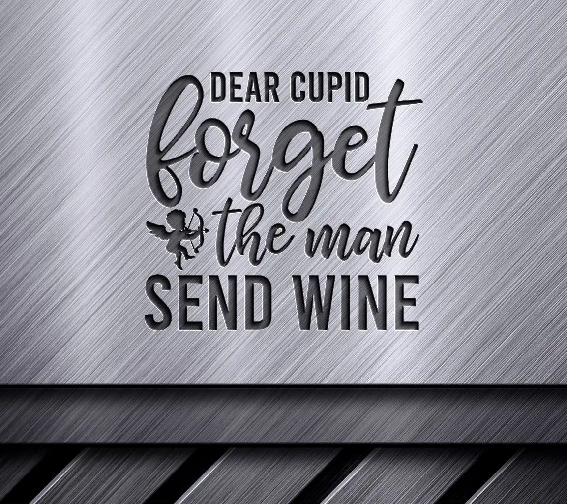 Dear Cupid Forget The Man Send Wine SVG - Funny Valentines Day T-Shirt Design SVG