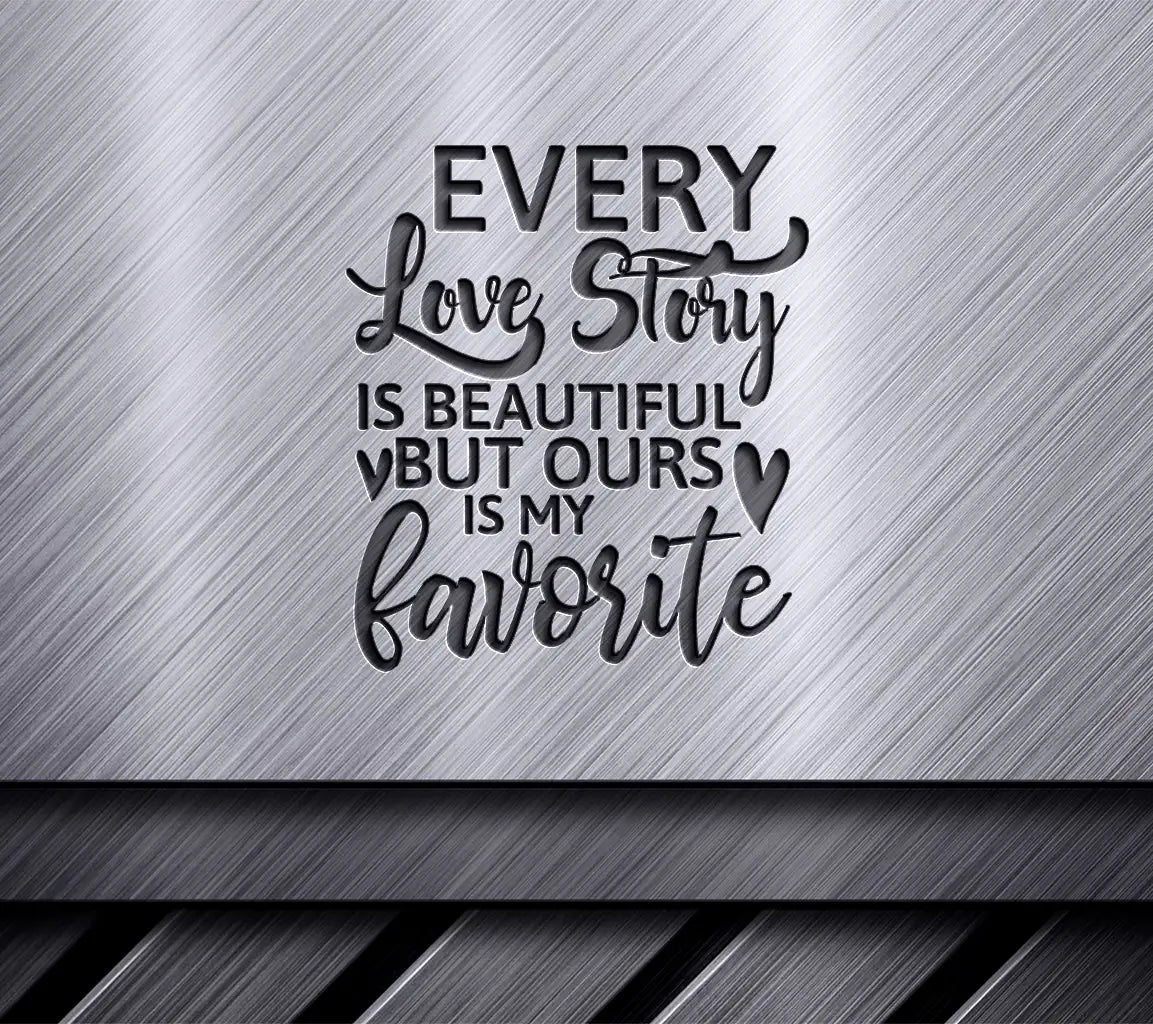 Every Love Story Is Beautiful But Ours Is My Favorite - SVG Design for T-shirts SVG