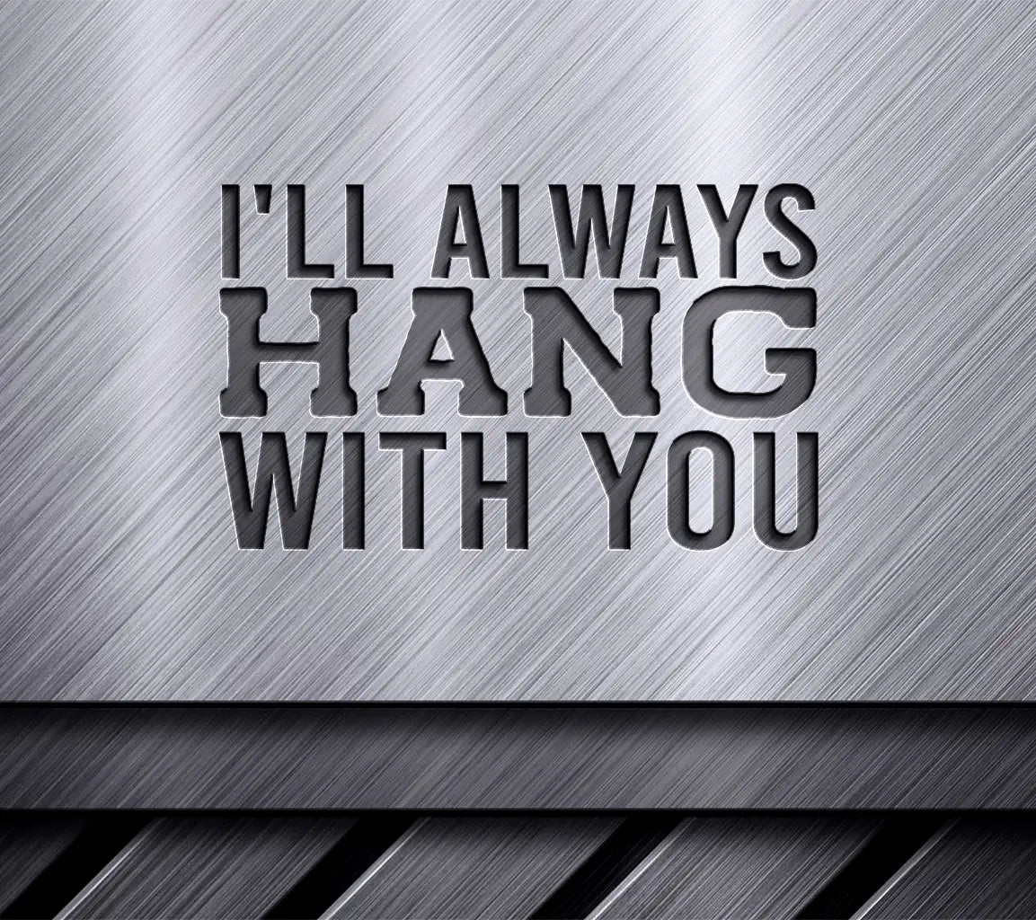 Ill Always Hang With You SVG - T-Shirt Design SVG