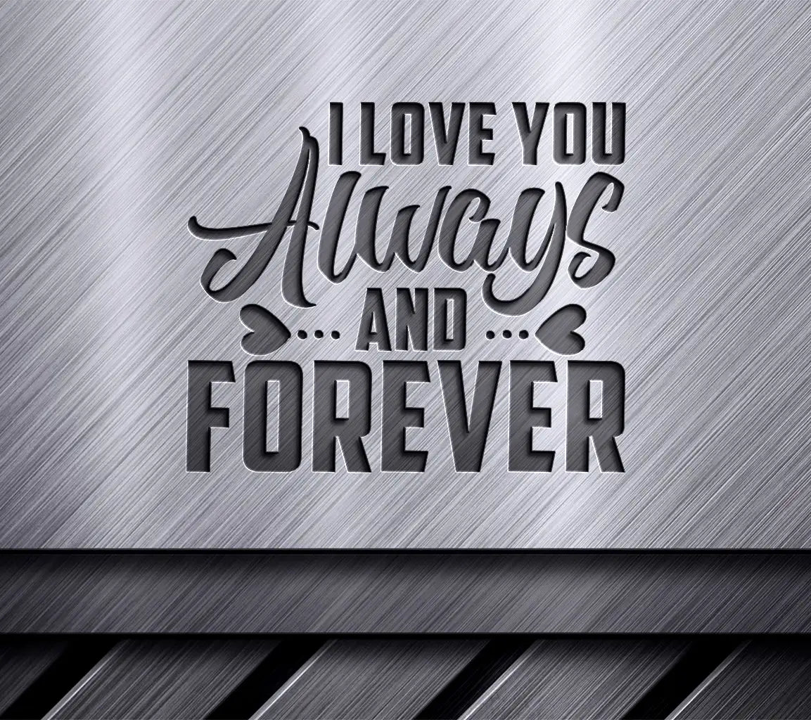 I Love You Always & Forever SVG - T-Shirt Design SVG