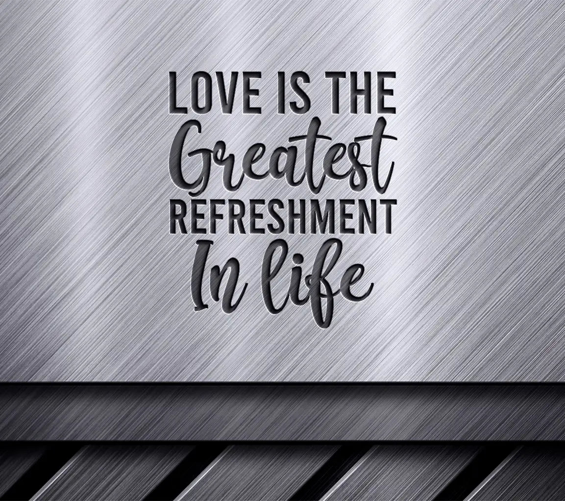 Love Is The Greatest Refreshment In Life SVG - T-Shirt Design SVG