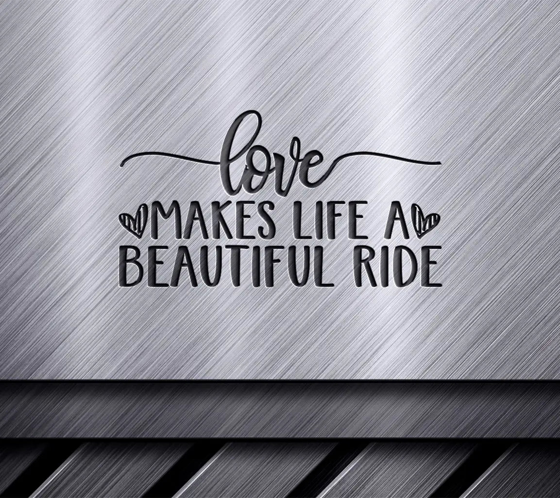 Love Makes Life A Beautiful Ride SVG - T-Shirt Design SVG