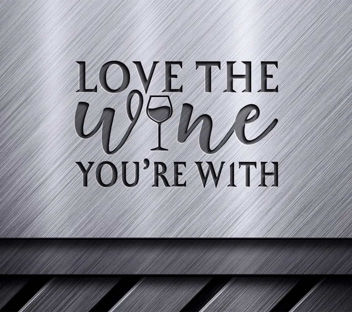 Love The Wine Youre With SVG - Wine Lover T-Shirt Design SVG