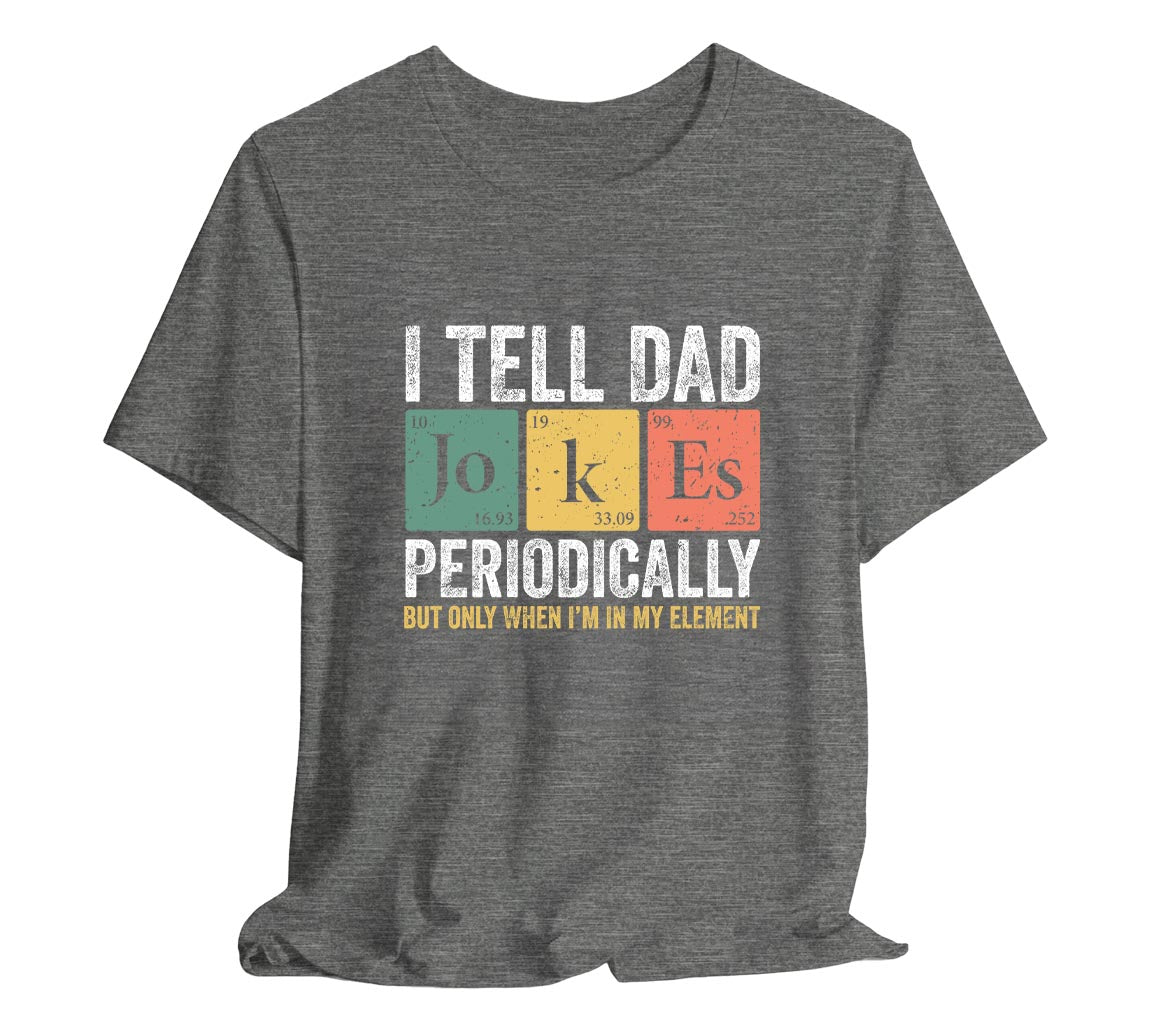 I Tell Dad Jokes Periodically Dad T-Shirt But Only When I'm In My Element | Funny T-Shirt For New Dads. Father's Day T-Shirt, Gift For Dad, Funny Dad shirt, Dad Joke Shirt, Science Dad Shirt, Chemistry Dad Shirt, Men's Graphic Tee, Punny Dad Shirt, Periodic Table Shirt, Bella Canvas 3001 t-shirt