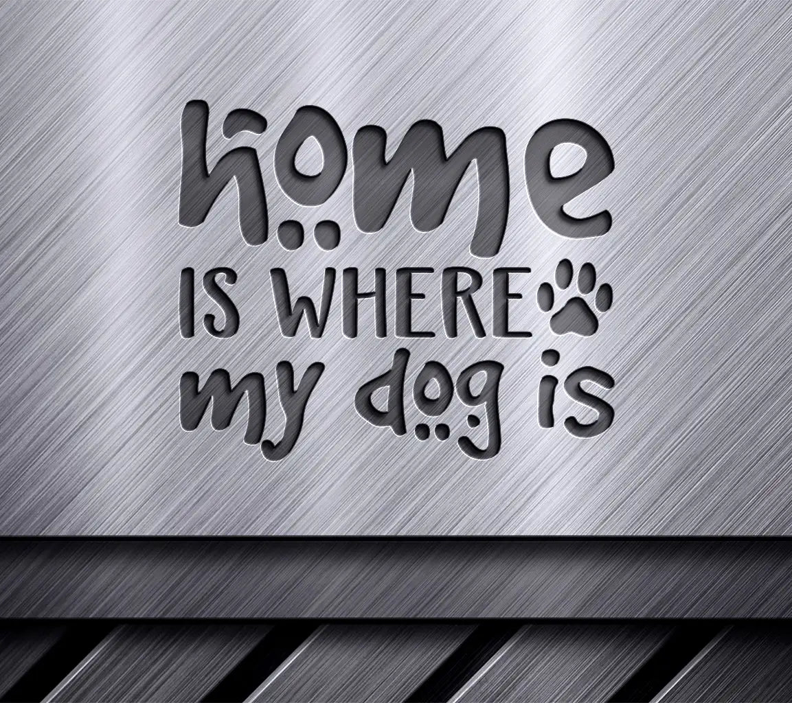 Home Is Where My Dog Is SVG - Dog Lover Sign Design SVG