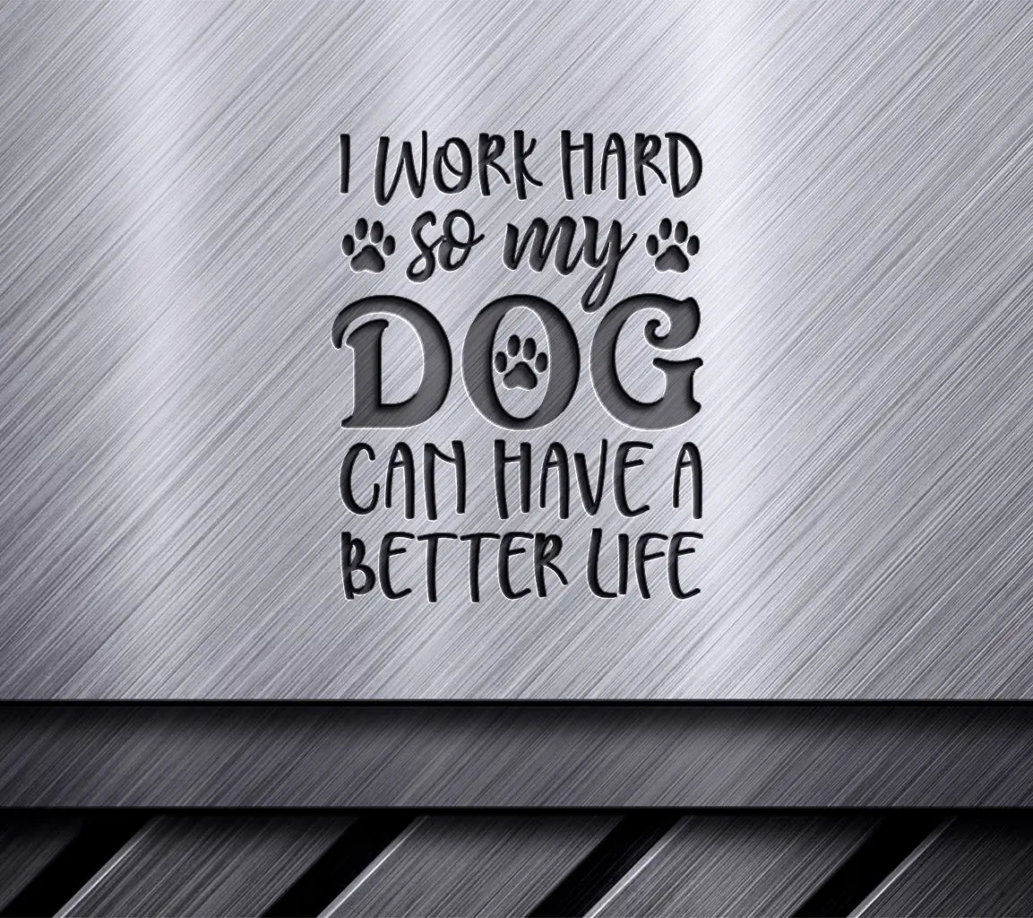 I Work Hard So My Dog Can Have A Better Life - SVG Dog Lover Design SVG