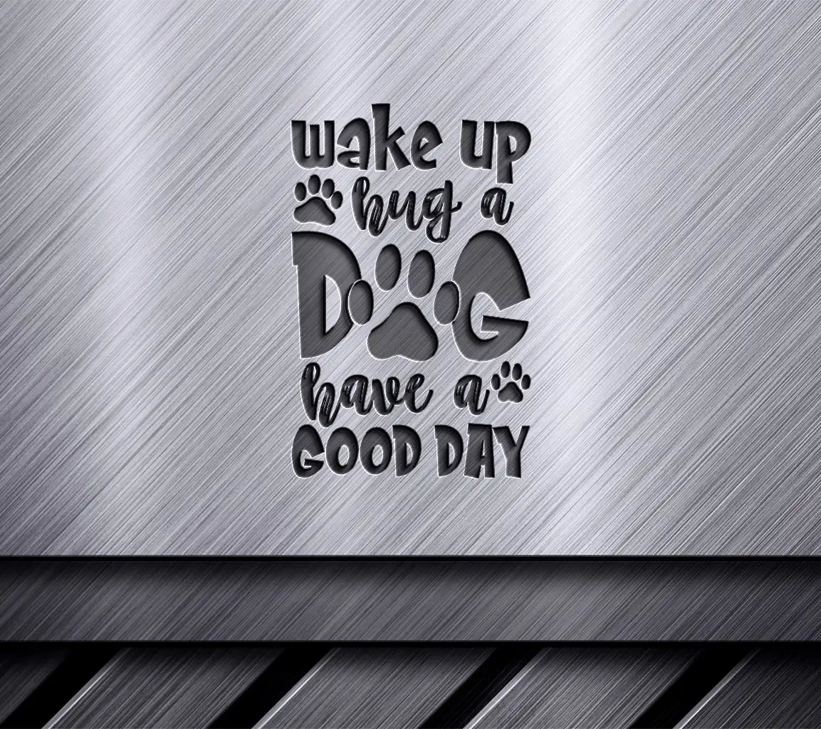 Wake Up, Hug a Dog, Have a Good Day SVG - Dog Lover Quote SVG