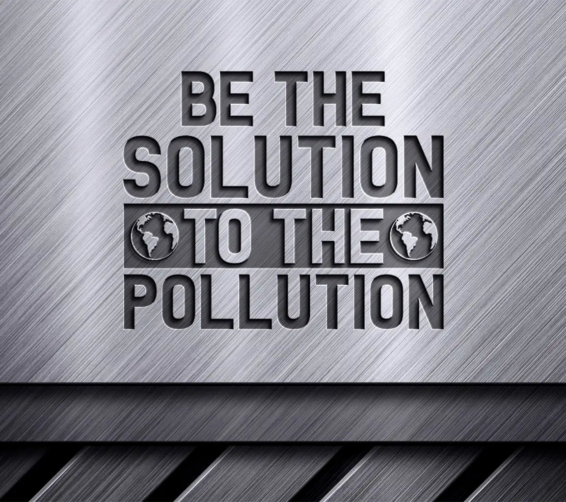 Be the Solution to Pollution SVG - Earth Day Design SVG