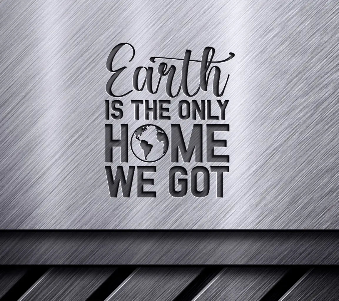 Earth Is The Only Home We Got - Earth Day SVG SVG