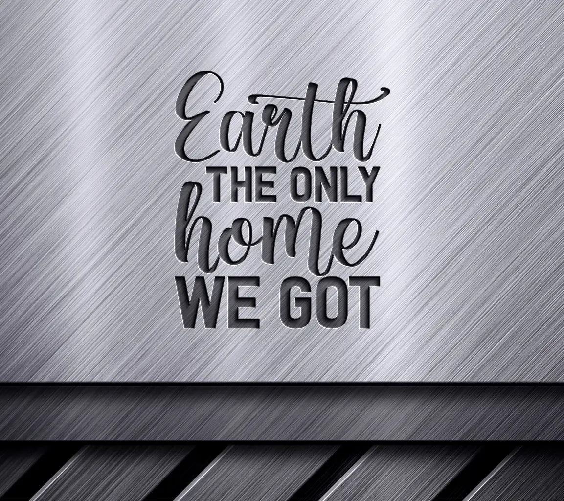 Earth The Only Home We Got SVG - Earth Day Sign SVG