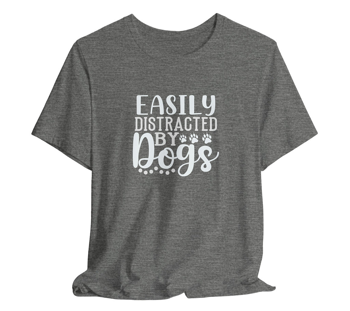 Easily Distracted by Dogs Animal Lover Tee | Perfect T-Shirt For Dog Moms or Dog Dads