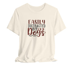 Easily Distracted by Dogs Animal Lover Tee | Perfect T-Shirt For Dog Moms or Dog Dads