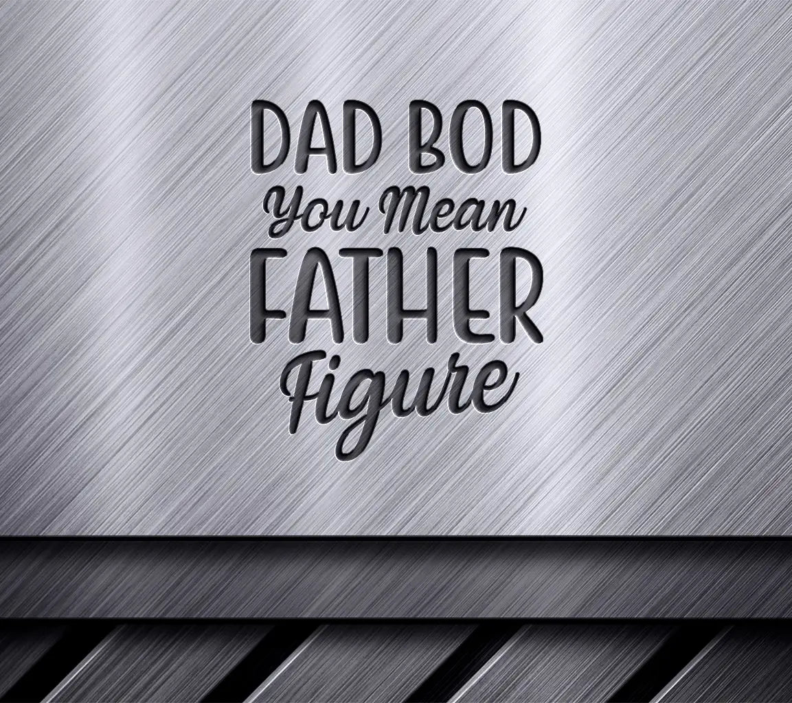 Dad Bod You Mean Father Figure SVG Design - Fathers Day Gift SVG