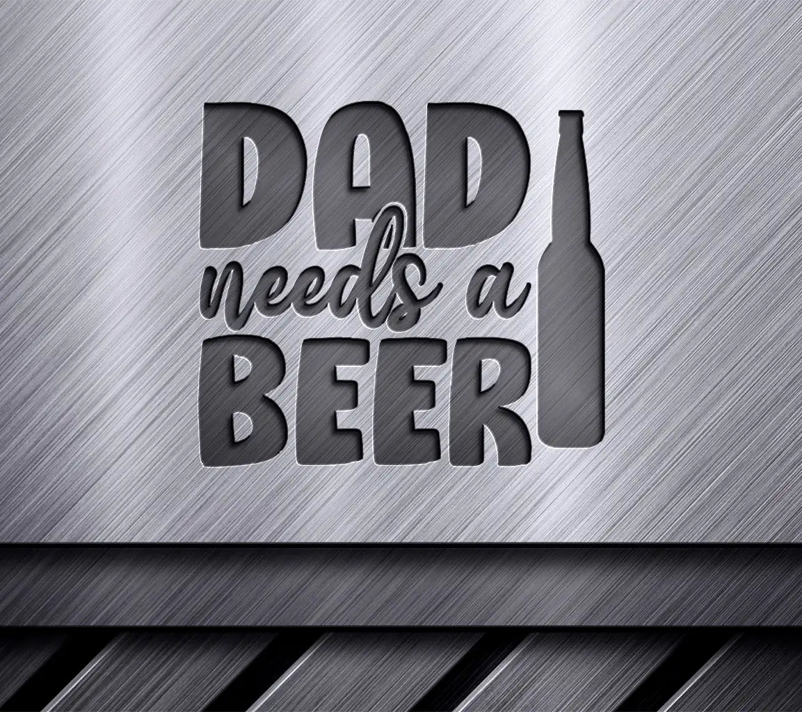 Dad Needs a Beer SVG -  Silhouette Bottle SVG