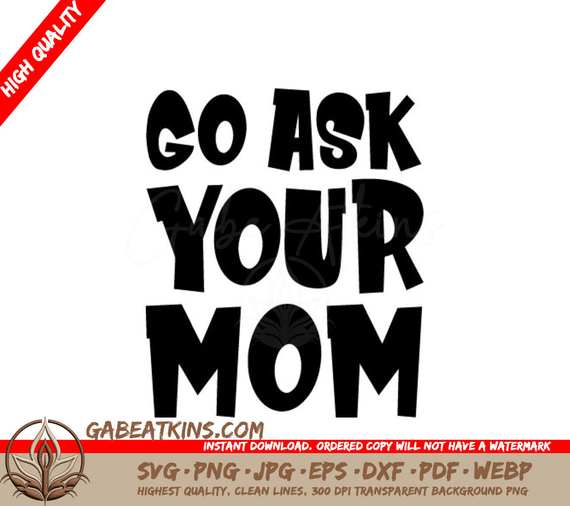 Go Ask Your Mom SVG - Funny Fathers Day  Sign SVG