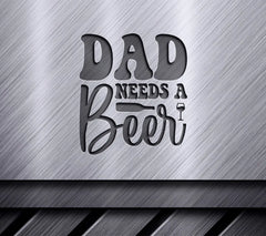 Dad Needs A Beer SVG - Funny Fathers Day  Sign SVG