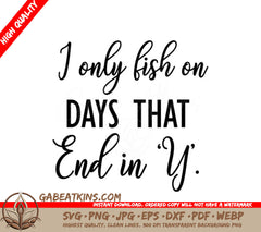 I Only Fish On Days That End In Y SVG - Funny Fishing Design SVG