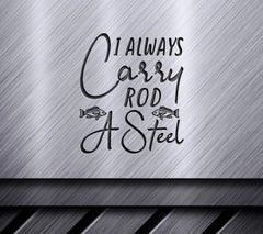 I Always Carry A Steel Rod Fishing SVG Design SVG