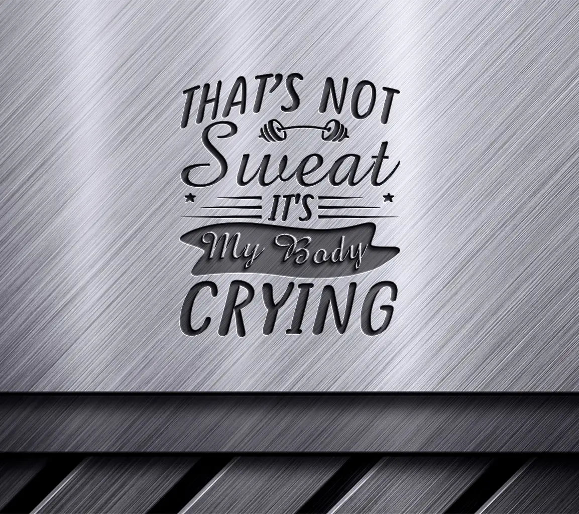 Thats Not Sweat, Its My Body Crying - Fitness SVG Design SVG