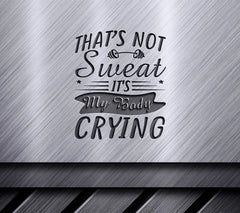 Thats Not Sweat, Its My Body Crying - Fitness SVG Design SVG