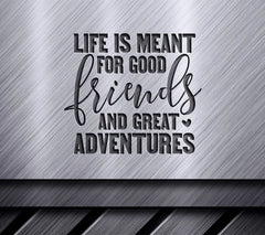 Life Is Meant For Good Friends & Great Adventures SVG SVG