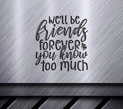 Well Be Friends Forever You Know Too Much - Friendship SVG SVG