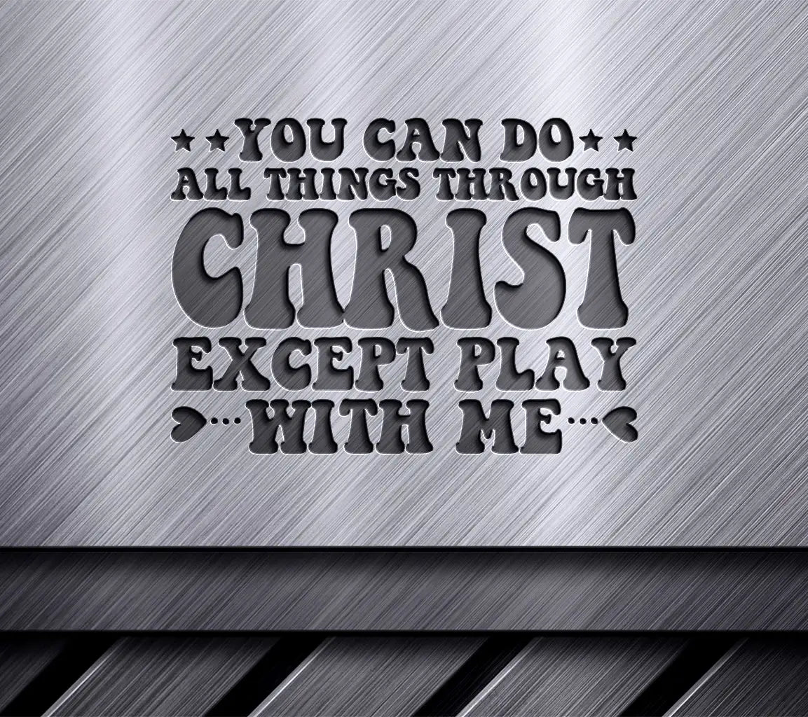 Funny Christian SVG You Can Do All Things Through Christ Except Play With Me SVG