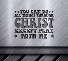 Funny Christian SVG You Can Do All Things Through Christ Except Play With Me SVG