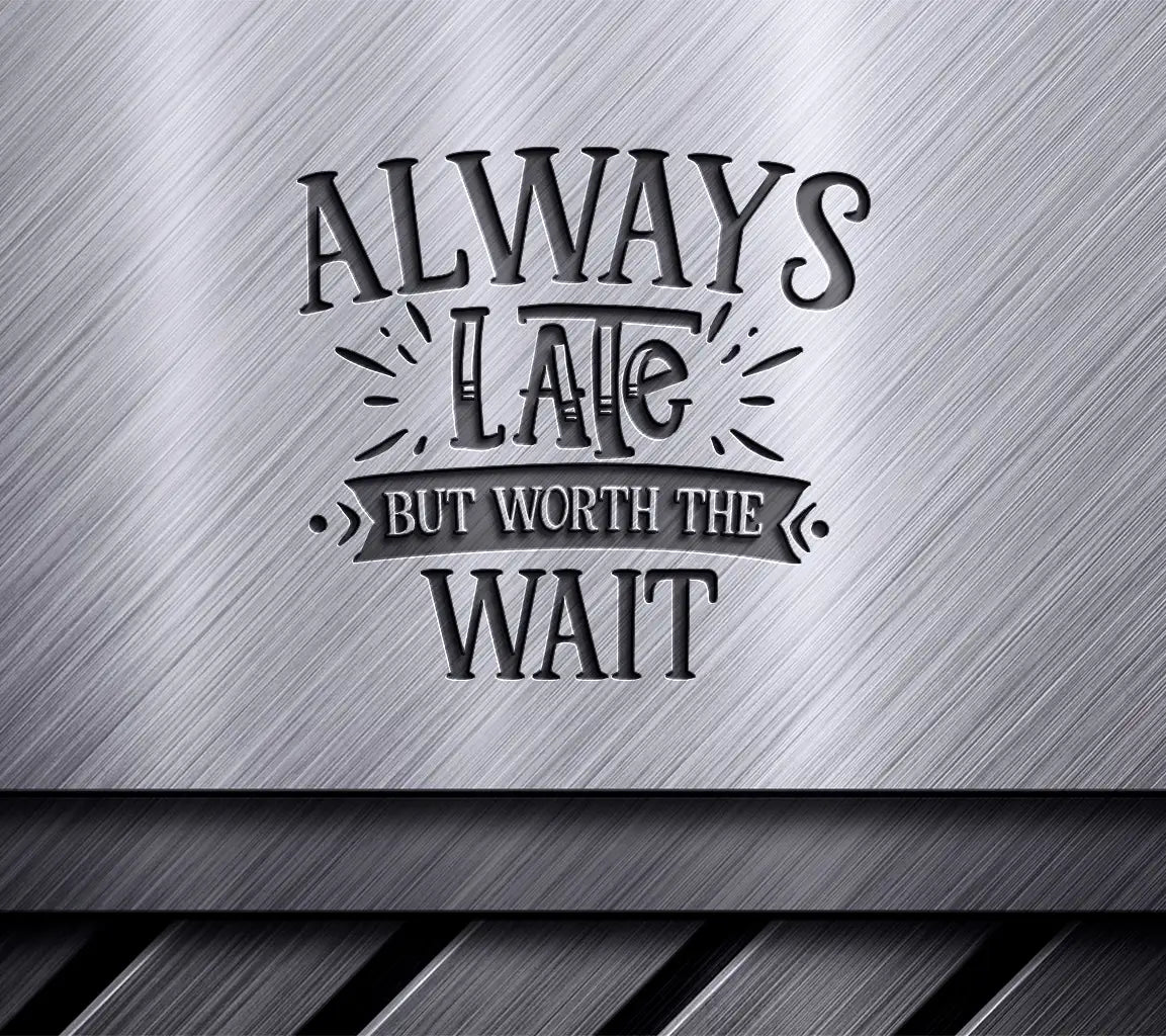 Always Late But Worth The Wait  SVG - Funny Quote Design SVG