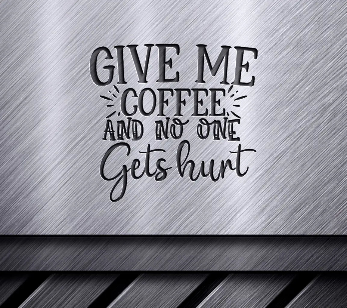 Funny Coffee SVG - Give Me Coffee And No One Gets Hurt SVG