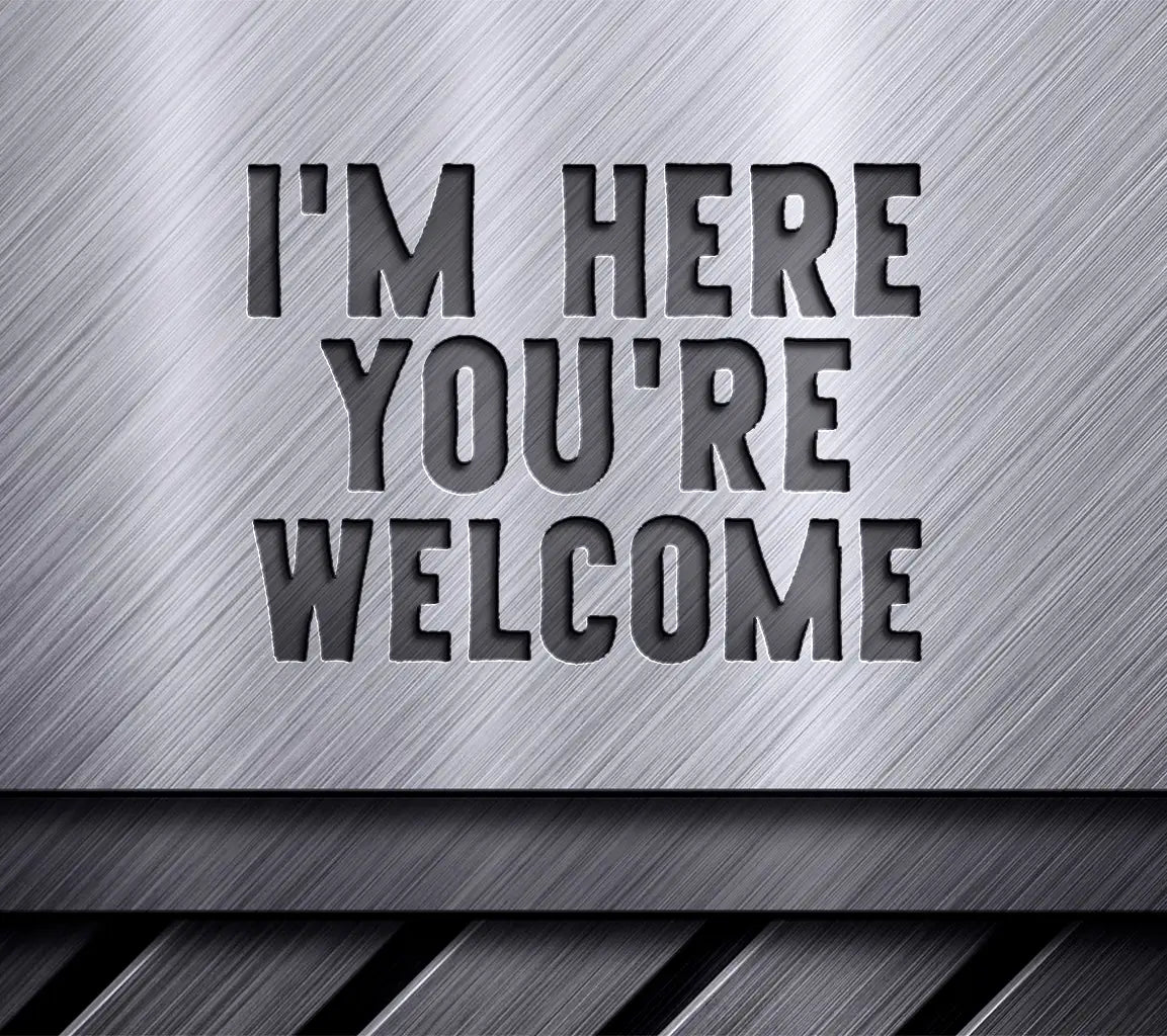 Funny Im Here Youre Welcome  SVG Design SVG