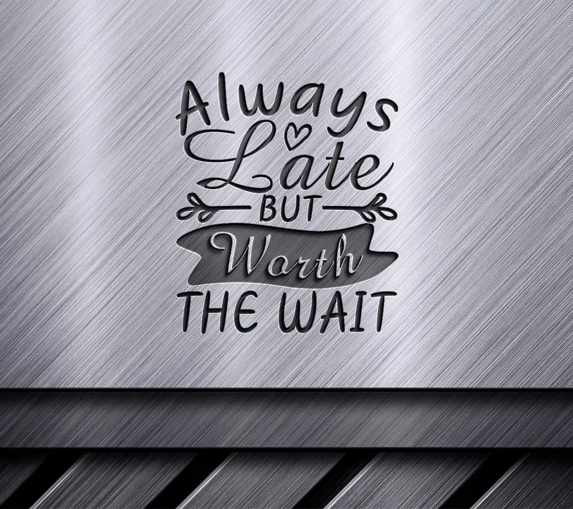 Always Late But Worth The Wait  Quote SVG - Funny Shirt Design SVG