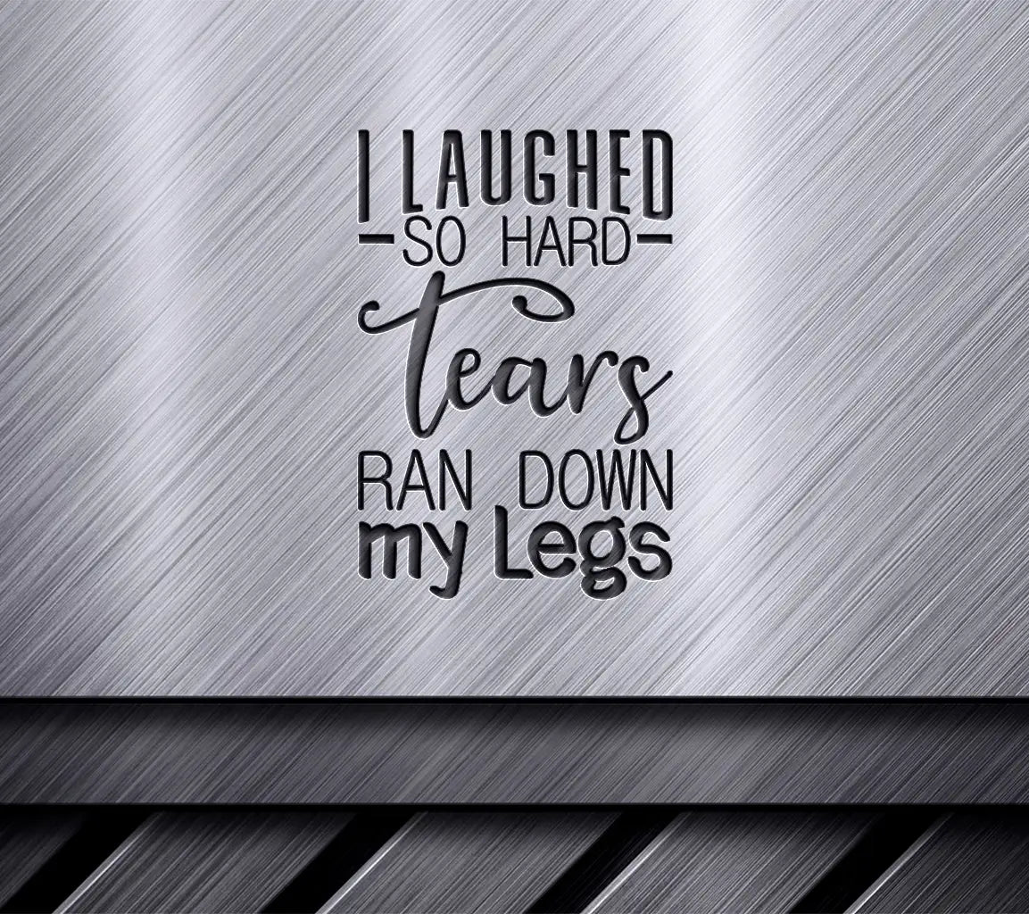 I Laughed So Hard Tears Ran Down My Legs SVG - Funny Shirt Design SVG